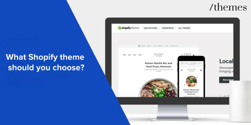 What Shopify theme should you choose? A Guide to Finding the Perfect Theme for Your Store